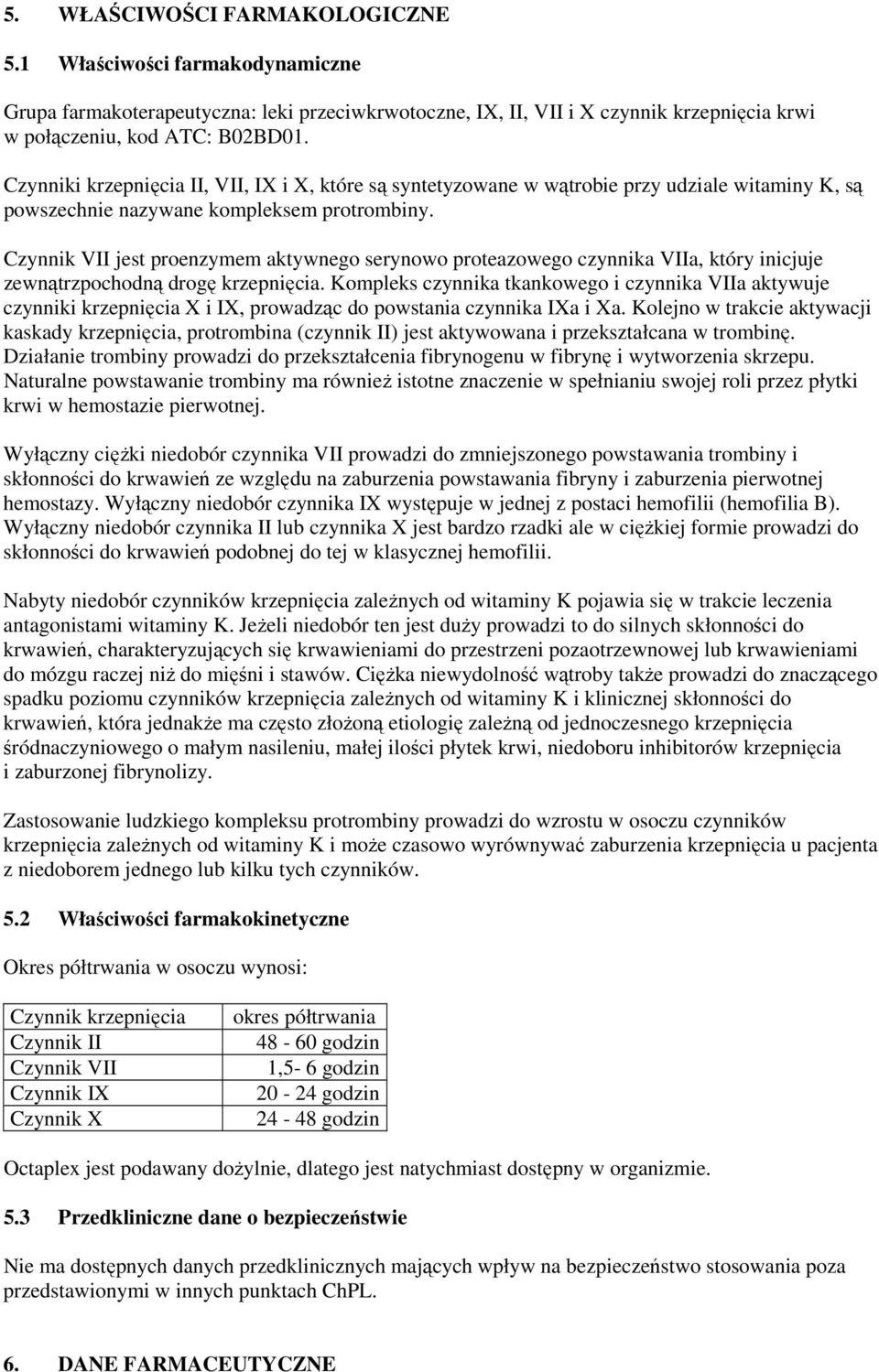 Czynnik VII jest proenzymem aktywnego serynowo proteazowego czynnika VIIa, który inicjuje zewnątrzpochodną drogę krzepnięcia.