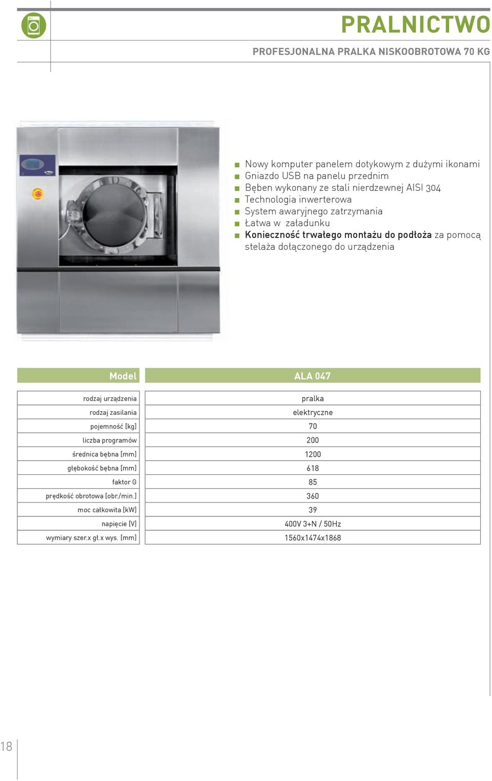 Model ALA 047 rodzaj urządzenia pralka rodzaj zasilania elektryczne pojemność [kg] 70 liczba programów 200 średnica bębna [mm] 1200 głębokość bębna
