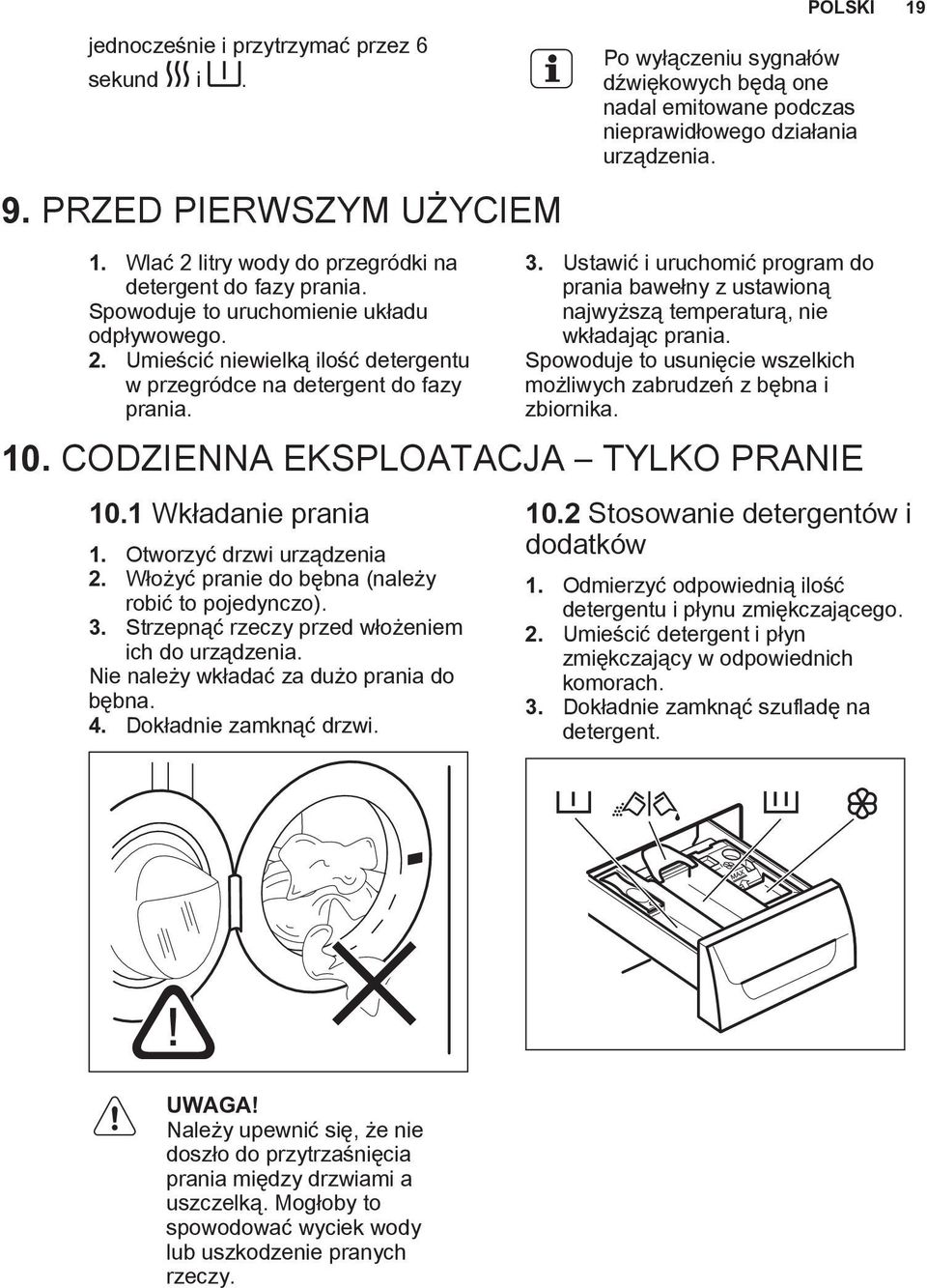 Ustawić i uruchomić program do prania bawełny z ustawioną najwyższą temperaturą, nie wkładając prania. Spowoduje to usunięcie wszelkich możliwych zabrudzeń z bębna i zbiornika. 10.