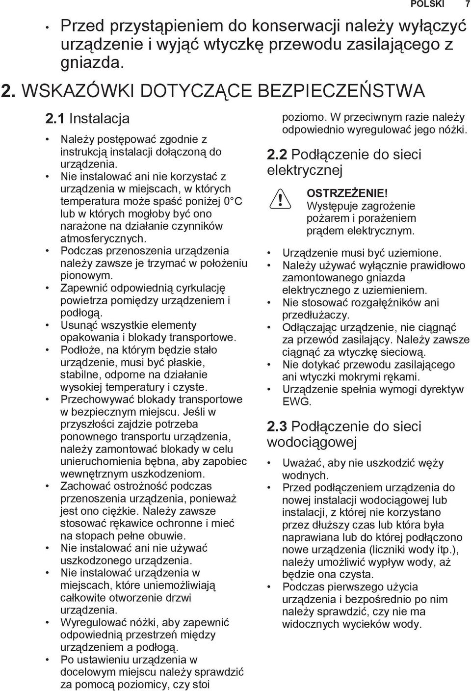 Nie instalować ani nie korzystać z urządzenia w miejscach, w których temperatura może spaść poniżej 0 C lub w których mogłoby być ono narażone na działanie czynników atmosferycznych.