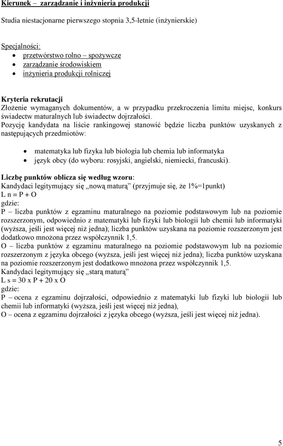 matematyka lub fizyka lub biologia lub chemia lub informatyka rozszerzonym, odpowiednio z matematyki lub fizyki lub biologii lub chemii lub informatyki (wyższa, jeśli jest