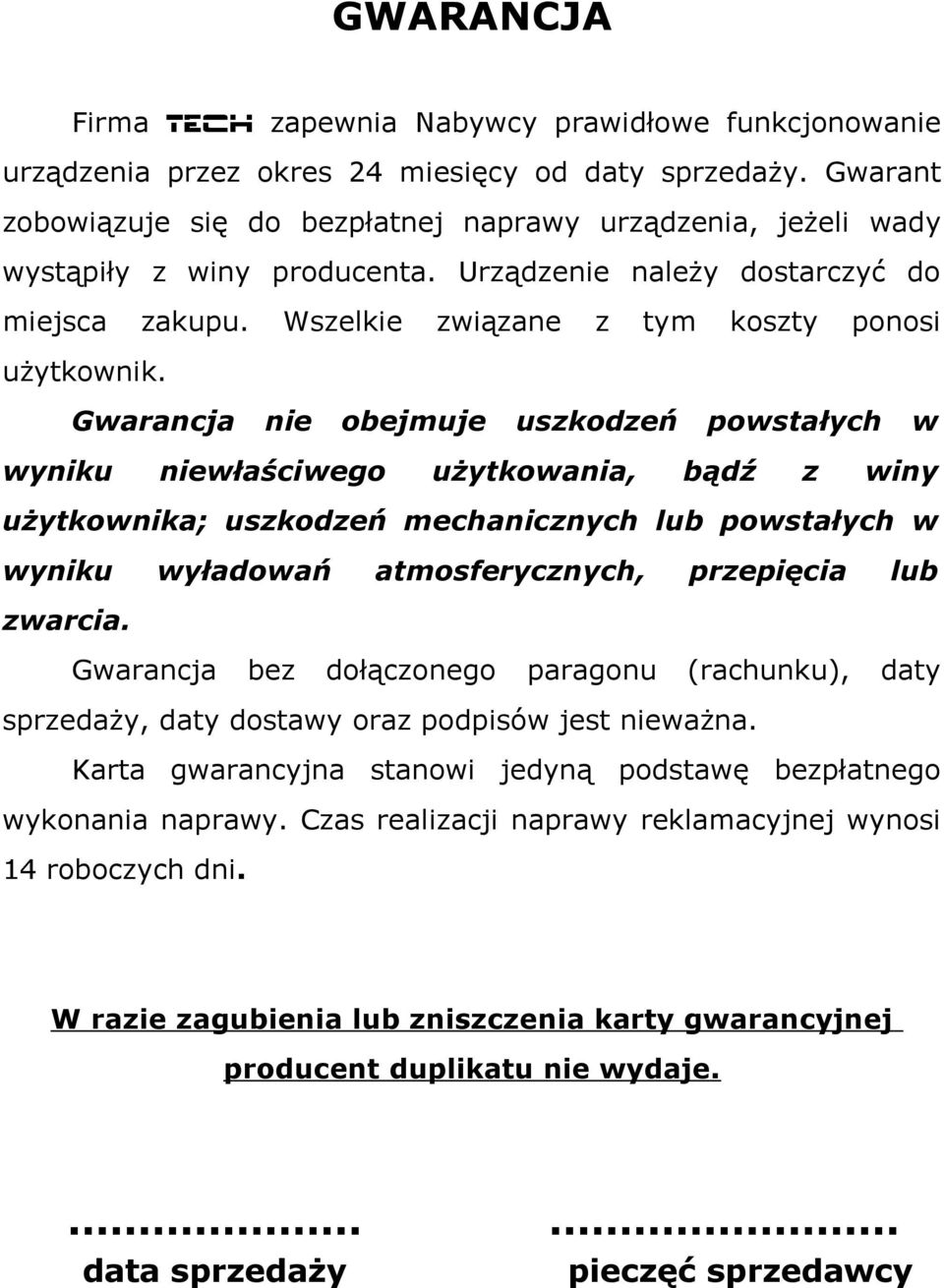 Gwarancja nie obejmuje uszkodzeń powstałych w wyniku niewłaściwego użytkowania, bądź z winy użytkownika; uszkodzeń mechanicznych lub powstałych w wyniku wyładowań atmosferycznych, przepięcia lub