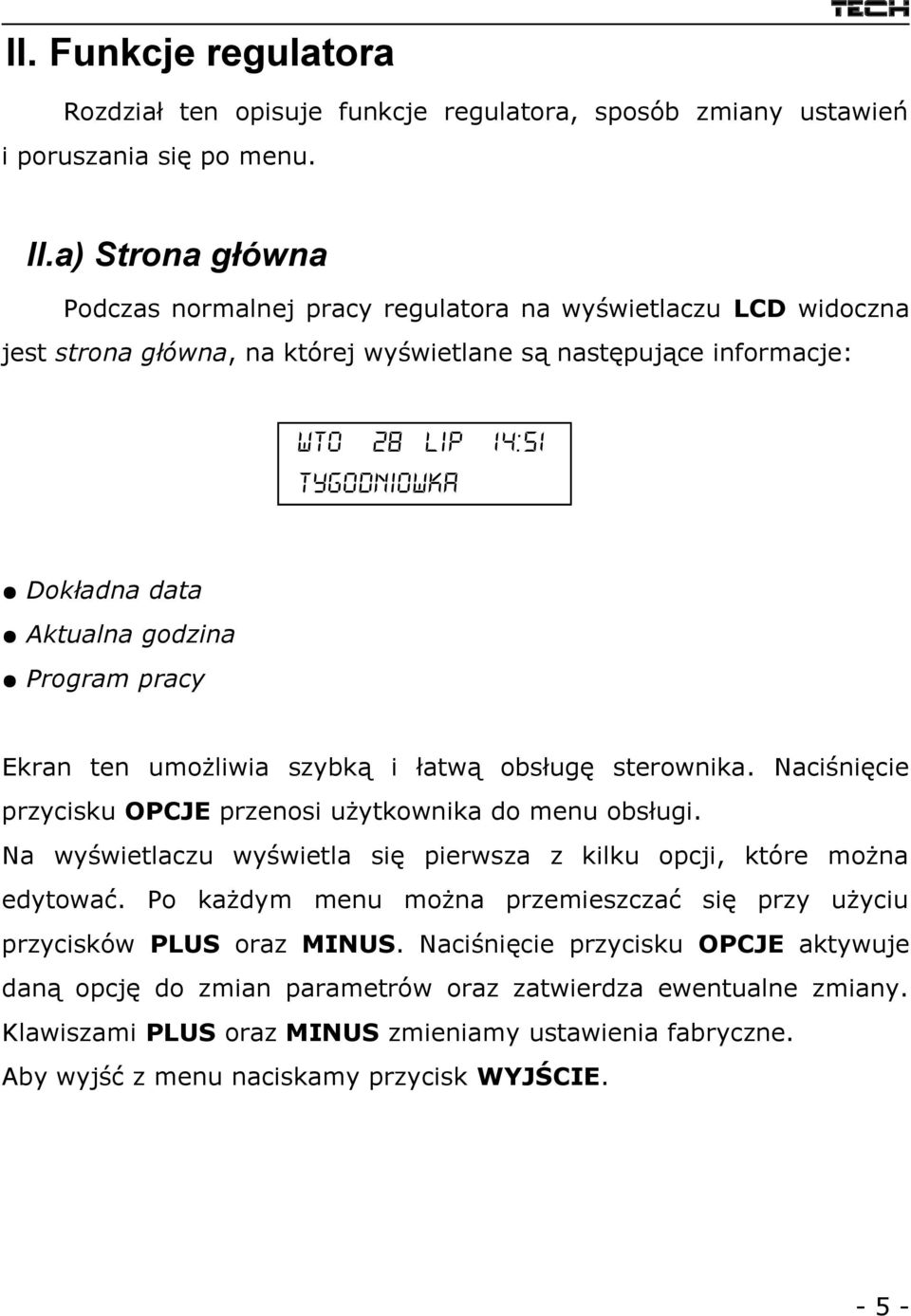 Aktualna godzina Program pracy Ekran ten umożliwia szybką i łatwą obsługę sterownika. Naciśnięcie przycisku OPCJE przenosi użytkownika do menu obsługi.