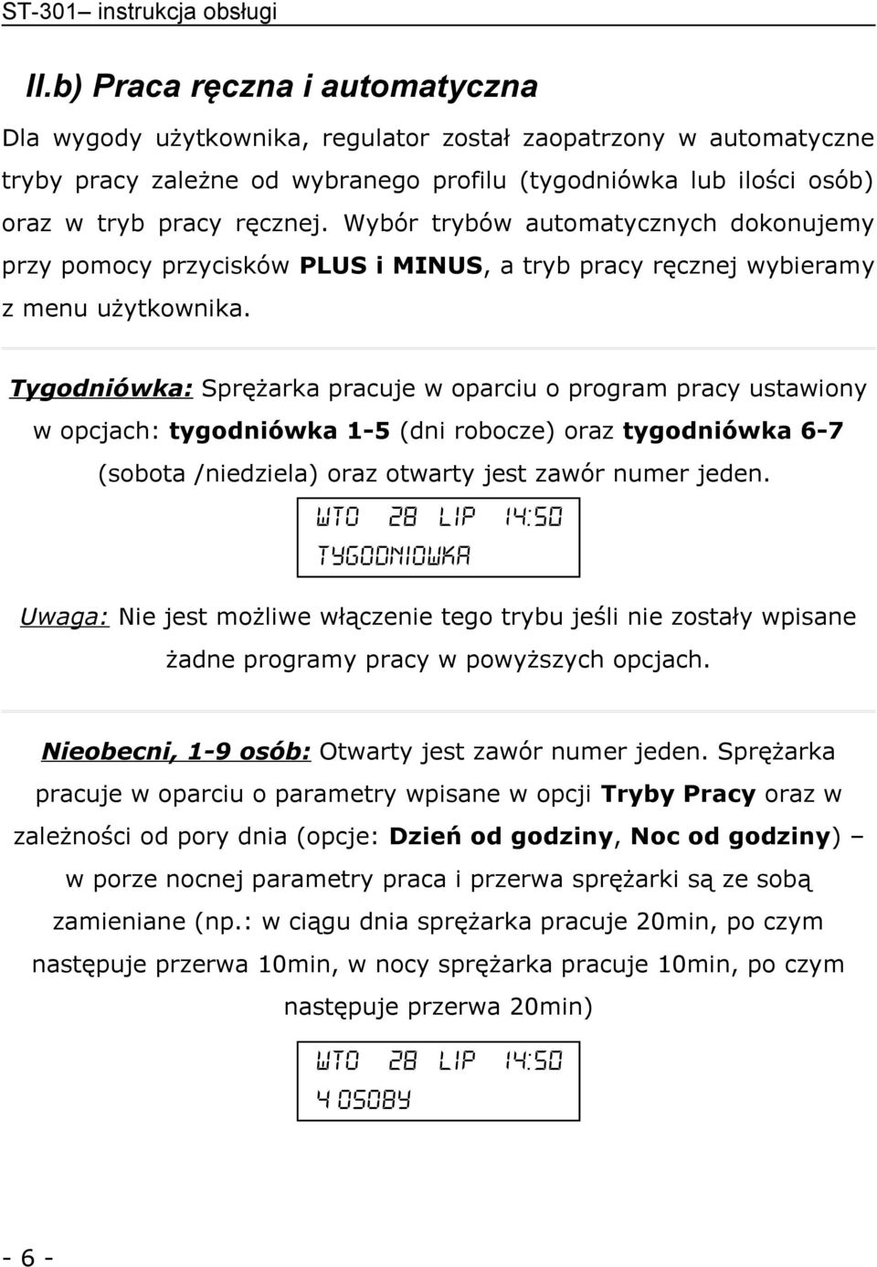 Wybór trybów automatycznych dokonujemy przy pomocy przycisków PLUS i MINUS, a tryb pracy ręcznej wybieramy z menu użytkownika.