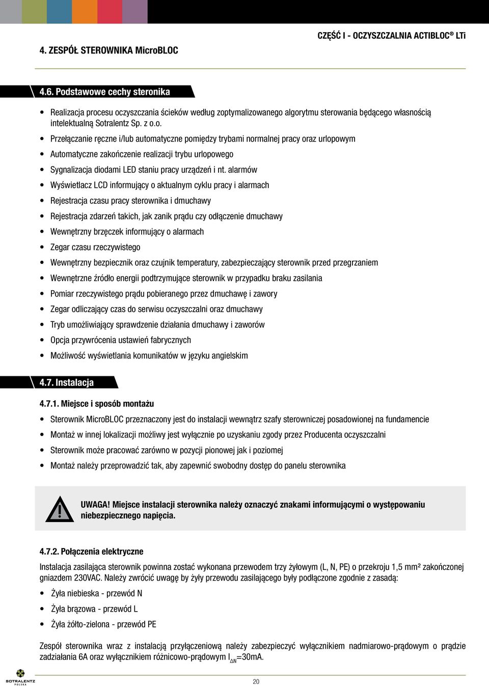 alarmów Wyświetlacz LCD informujący o aktualnym cyklu pracy i alarmach Rejestracja czasu pracy sterownika i dmuchawy Rejestracja zdarzeń takich, jak zanik prądu czy odłączenie dmuchawy Wewnętrzny