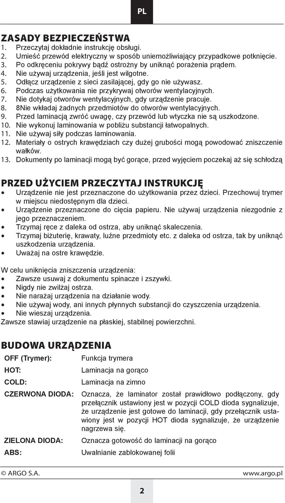 Podczas użytkowania nie przykrywaj otworów wentylacyjnych. 7. Nie dotykaj otworów wentylacyjnych, gdy urządzenie pracuje. 8. 8Nie wkładaj żadnych przedmiotów do otworów wentylacyjnych. 9.