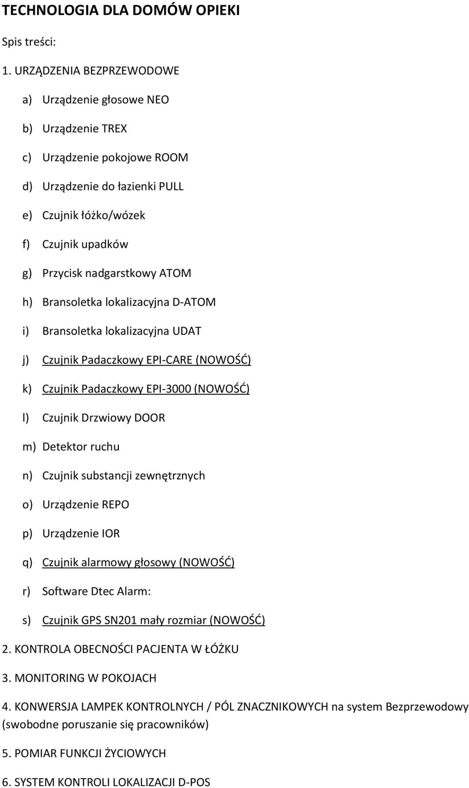 ATOM h) Bransoletka lokalizacyjna D-ATOM i) Bransoletka lokalizacyjna UDAT j) Czujnik Padaczkowy EPI-CARE (NOWOŚĆ) k) Czujnik Padaczkowy EPI-3000 (NOWOŚĆ) l) Czujnik Drzwiowy DOOR m) Detektor ruchu