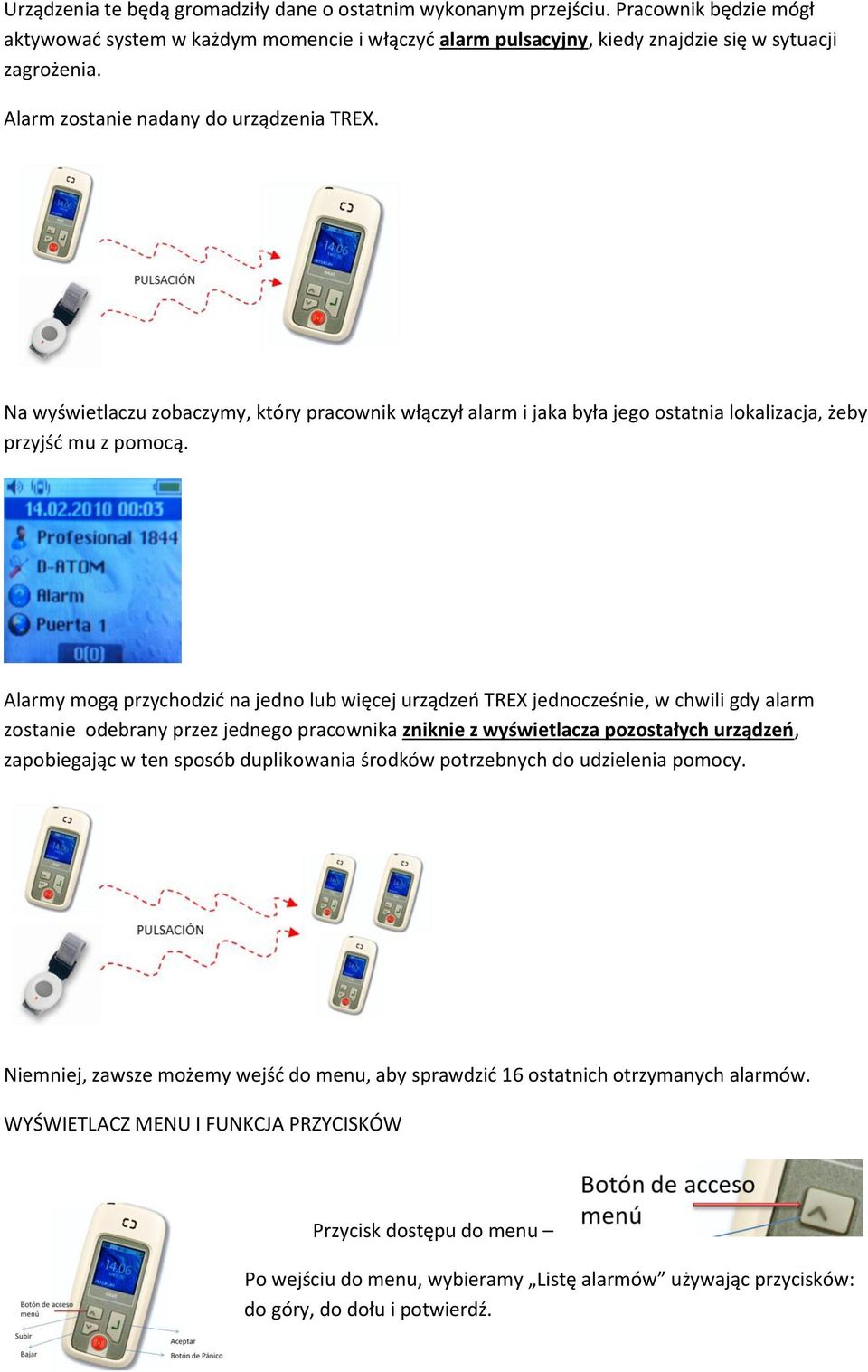 Alarmy mogą przychodzić na jedno lub więcej urządzeń TREX jednocześnie, w chwili gdy alarm zostanie odebrany przez jednego pracownika zniknie z wyświetlacza pozostałych urządzeń, zapobiegając w ten