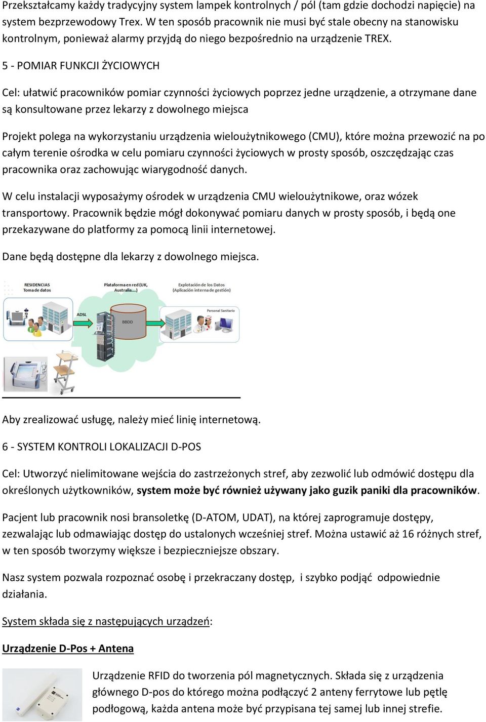 5 - POMIAR FUNKCJI ŻYCIOWYCH Cel: ułatwić pracowników pomiar czynności życiowych poprzez jedne urządzenie, a otrzymane dane są konsultowane przez lekarzy z dowolnego miejsca Projekt polega na