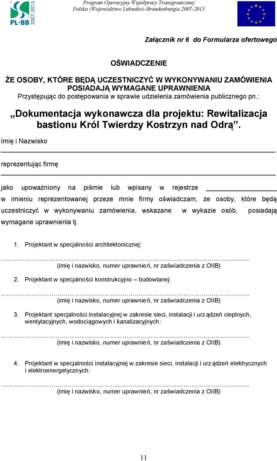 : Imię i Nazwisko reprezentując firmę jako upoważniony na piśmie lub wpisany w rejestrze w imieniu reprezentowanej przeze mnie firmy oświadczam, że osoby, które będą uczestniczyć w wykonywaniu