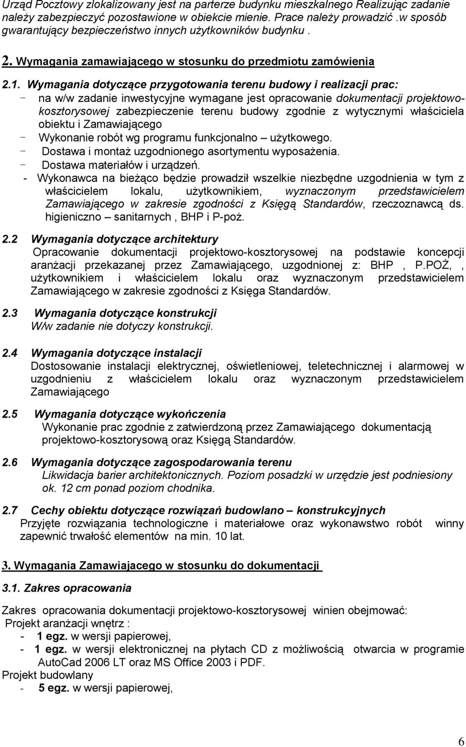 Wymagania dotyczące przygotowania terenu budowy i realizacji prac: - na w/w zadanie inwestycyjne wymagane jest opracowanie dokumentacji projektowokosztorysowej zabezpieczenie terenu budowy zgodnie z