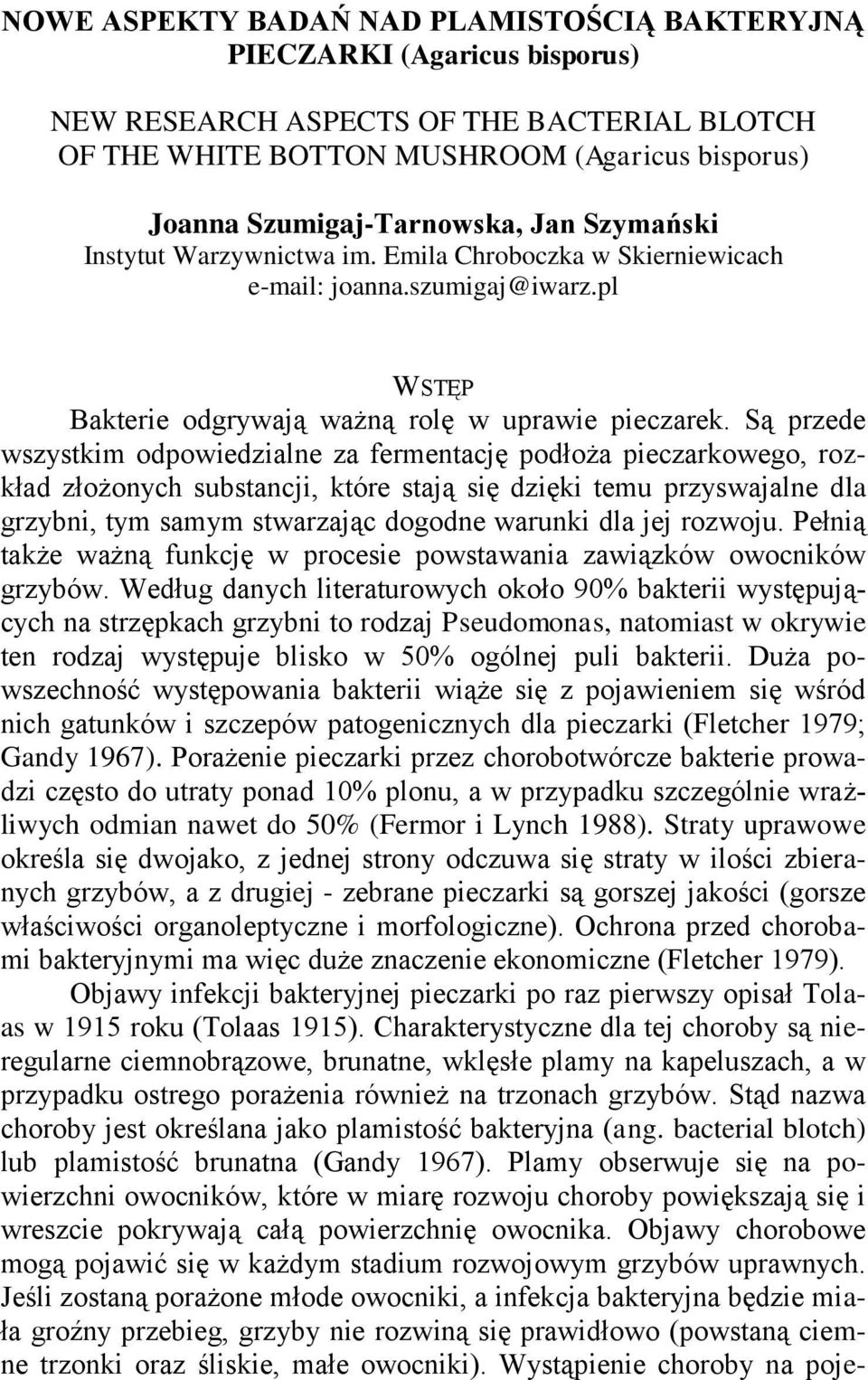 Są przede wszystkim odpowiedzialne za fermentację podłoża pieczarkowego, rozkład złożonych substancji, które stają się dzięki temu przyswajalne dla grzybni, tym samym stwarzając dogodne warunki dla