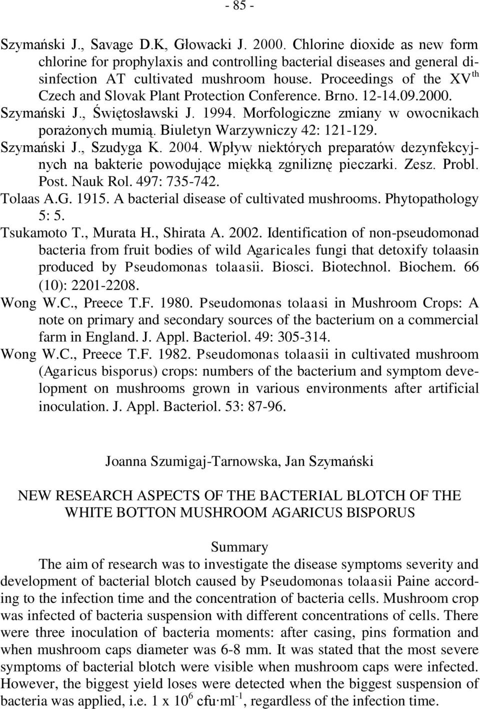 Biuletyn Warzywniczy 42: 121-129. Szymański J., Szudyga K. 2004. Wpływ niektórych preparatów dezynfekcyjnych na bakterie powodujące miękką zgniliznę pieczarki. Zesz. Probl. Post. Nauk Rol.