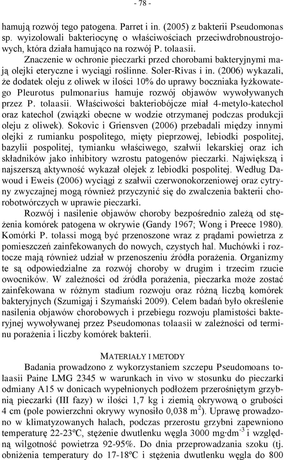 (2006) wykazali, że dodatek oleju z oliwek w ilości 10% do uprawy boczniaka łyżkowatego Pleurotus pulmonarius hamuje rozwój objawów wywoływanych przez P. tolaasii.