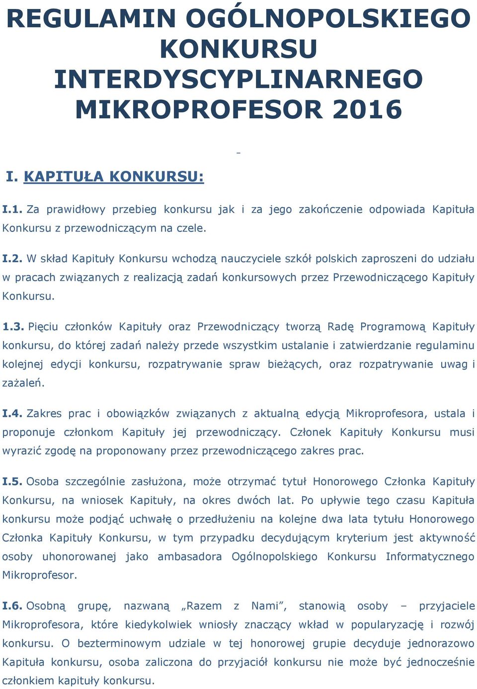 Pięciu członków Kapituły oraz Przewodniczący tworzą Radę Programową Kapituły konkursu, do której zadań należy przede wszystkim ustalanie i zatwierdzanie regulaminu kolejnej edycji konkursu,