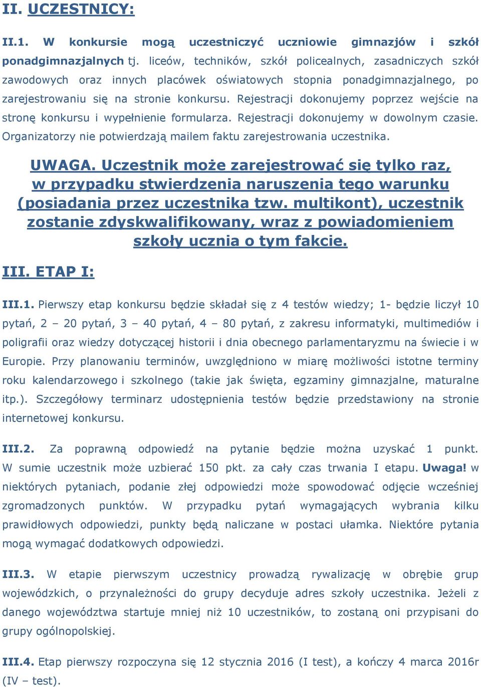 Rejestracji dokonujemy poprzez wejście na stronę konkursu i wypełnienie formularza. Rejestracji dokonujemy w dowolnym czasie. Organizatorzy nie potwierdzają mailem faktu zarejestrowania uczestnika.