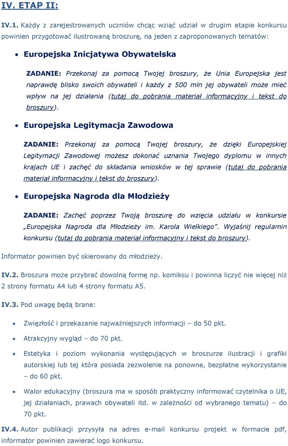 Przekonaj za pomocą Twojej broszury, że Unia Europejska jest naprawdę blisko swoich obywateli i każdy z 500 mln jej obywateli może mieć wpływ na jej działania (tutaj do pobrania materiał informacyjny