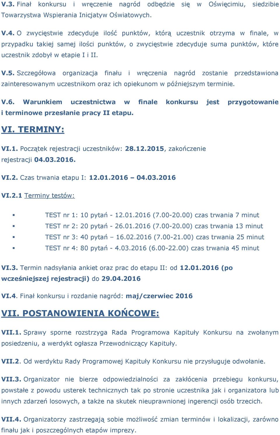 Szczegółowa organizacja finału i wręczenia nagród zostanie przedstawiona zainteresowanym uczestnikom oraz ich opiekunom w późniejszym terminie. V.6.