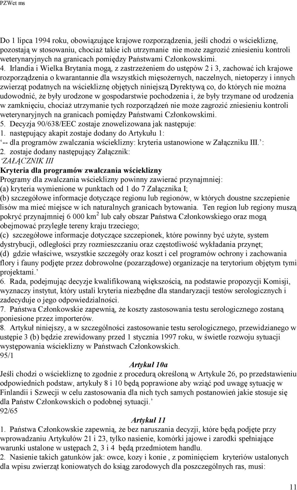 Irlandia i Wielka Brytania mogą, z zastrzeżeniem do ustępów 2 i 3, zachować ich krajowe rozporządzenia o kwarantannie dla wszystkich mięsożernych, naczelnych, nietoperzy i innych zwierząt podatnych