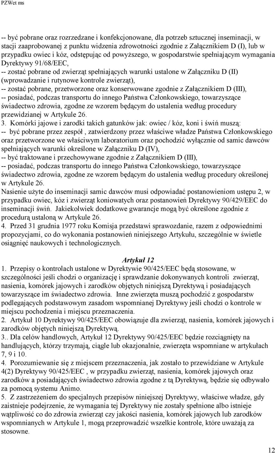 kontrole zwierząt), -- zostać pobrane, przetworzone oraz konserwowane zgodnie z Załącznikiem D (III), -- posiadać, podczas transportu do innego Państwa Członkowskiego, towarzyszące świadectwo