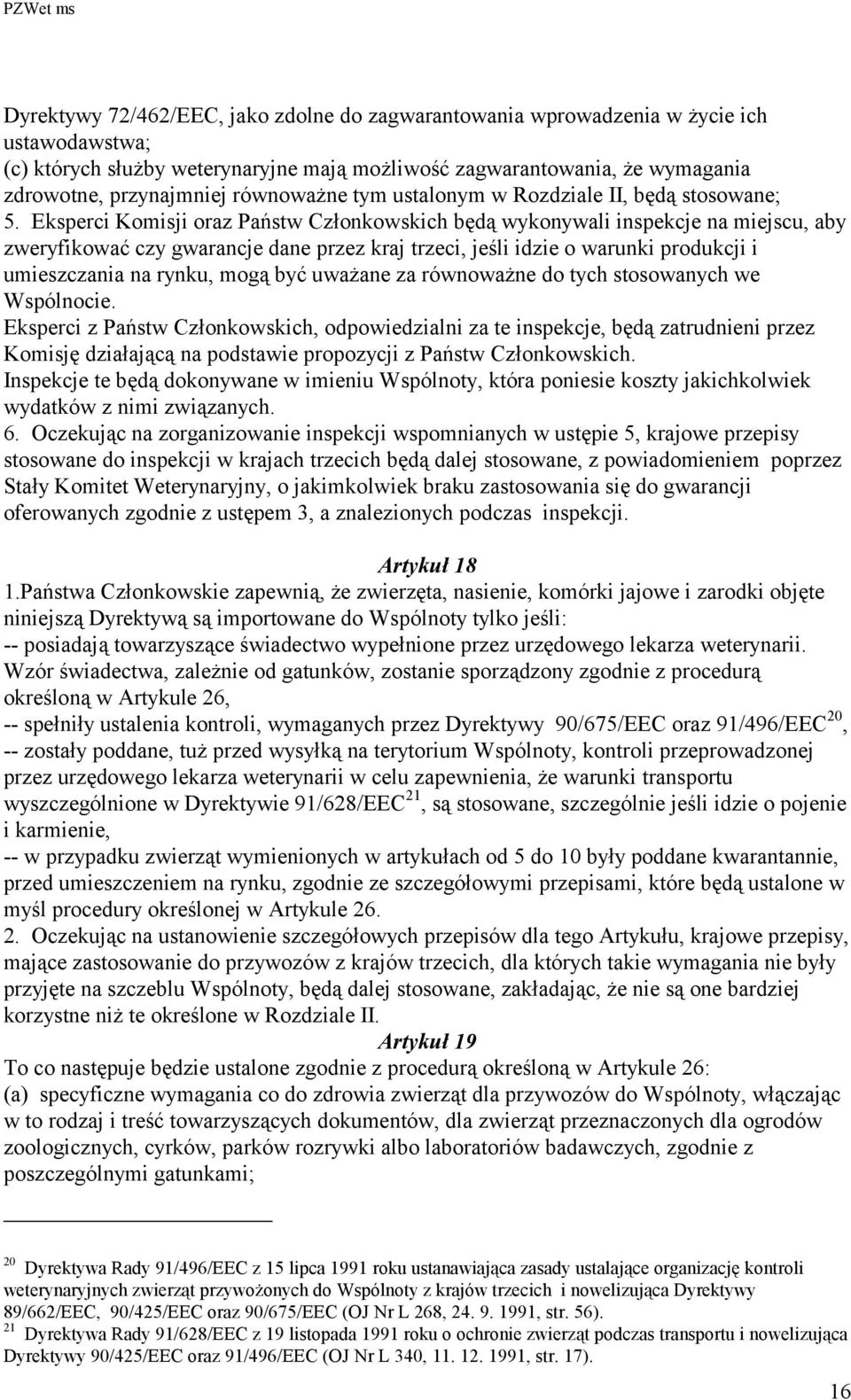 Eksperci Komisji oraz Państw Członkowskich będą wykonywali inspekcje na miejscu, aby zweryfikować czy gwarancje dane przez kraj trzeci, jeśli idzie o warunki produkcji i umieszczania na rynku, mogą