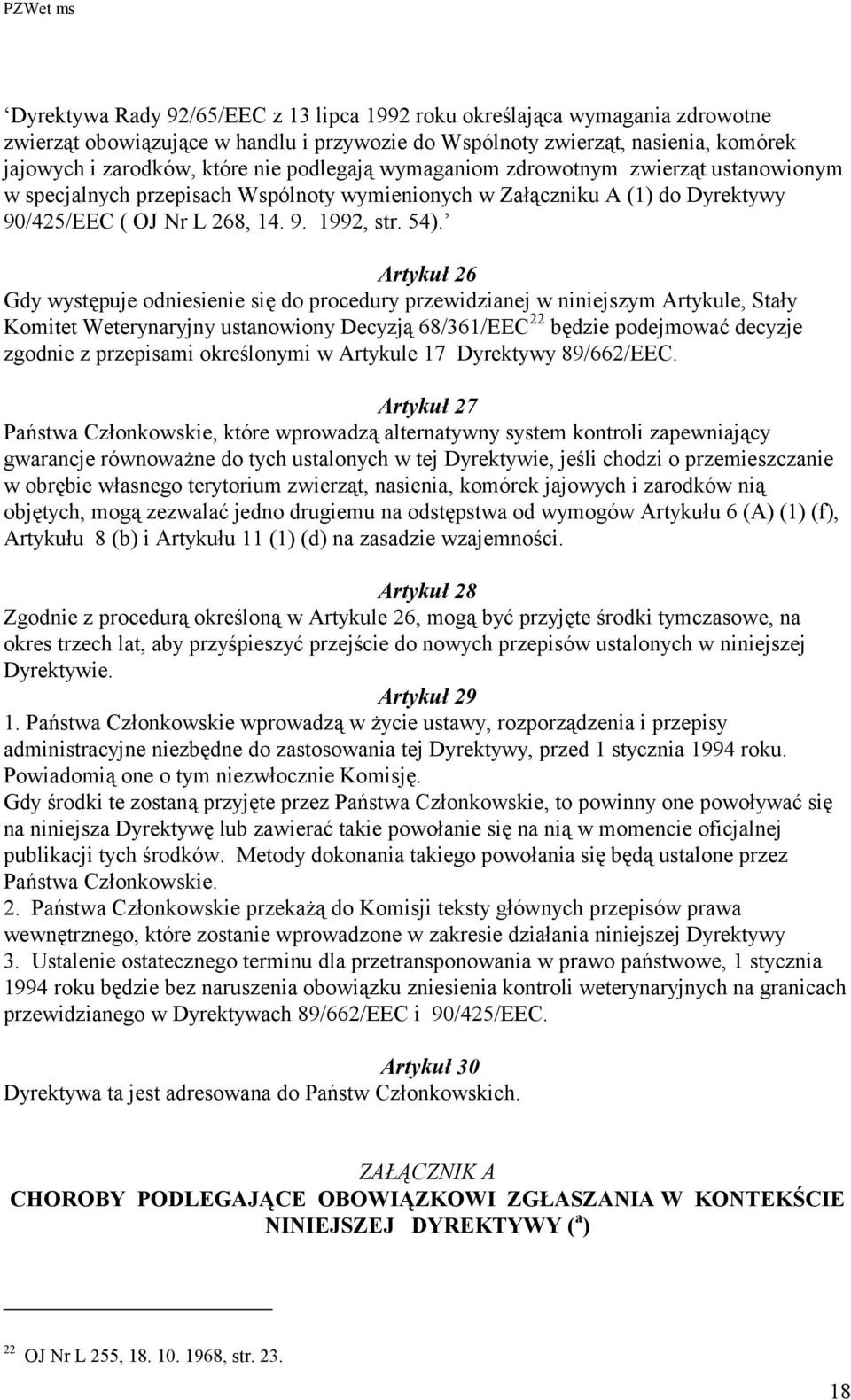 Artykuł 26 Gdy występuje odniesienie się do procedury przewidzianej w niniejszym Artykule, Stały Komitet Weterynaryjny ustanowiony Decyzją 68/361/EEC 22 będzie podejmować decyzje zgodnie z przepisami