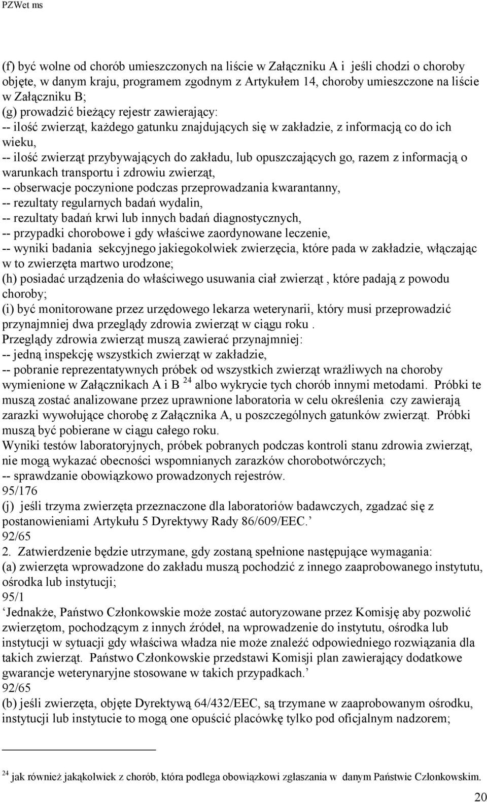 go, razem z informacją o warunkach transportu i zdrowiu zwierząt, -- obserwacje poczynione podczas przeprowadzania kwarantanny, -- rezultaty regularnych badań wydalin, -- rezultaty badań krwi lub