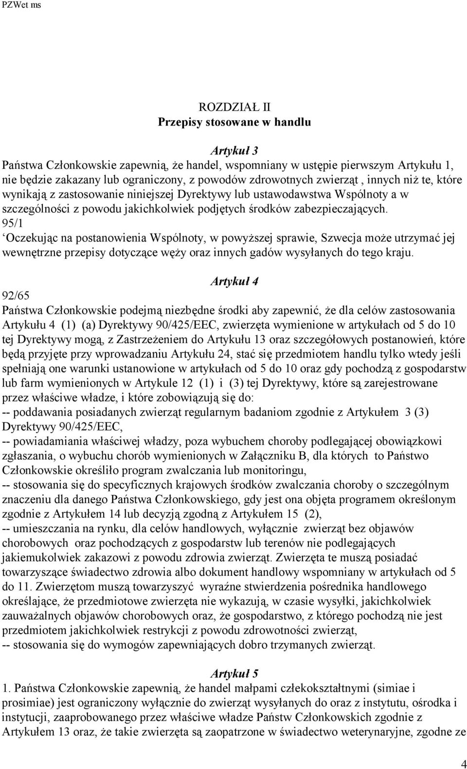 95/1 Oczekując na postanowienia Wspólnoty, w powyższej sprawie, Szwecja może utrzymać jej wewnętrzne przepisy dotyczące węży oraz innych gadów wysyłanych do tego kraju.