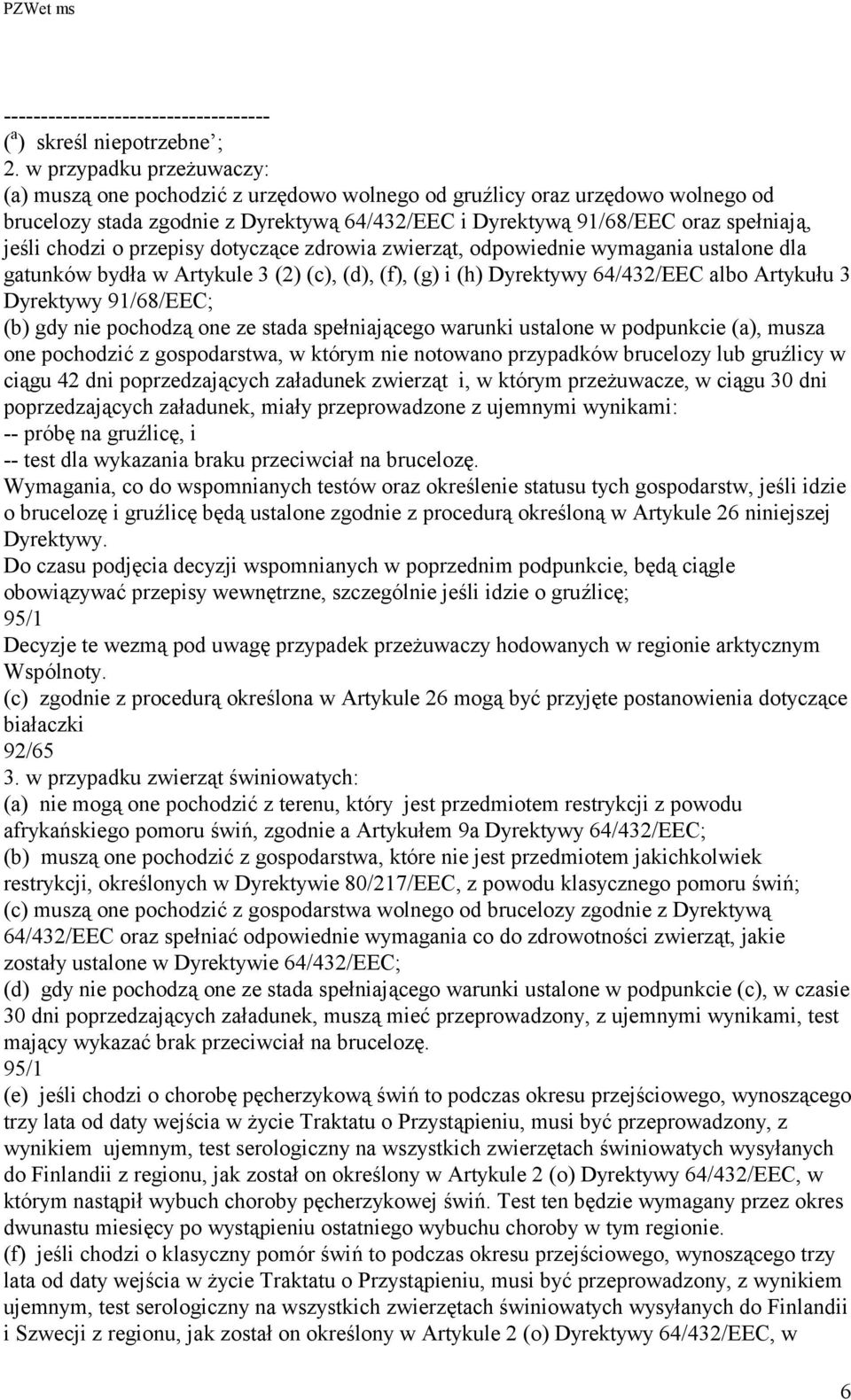 chodzi o przepisy dotyczące zdrowia zwierząt, odpowiednie wymagania ustalone dla gatunków bydła w Artykule 3 (2) (c), (d), (f), (g) i (h) Dyrektywy 64/432/EEC albo Artykułu 3 Dyrektywy 91/68/EEC; (b)