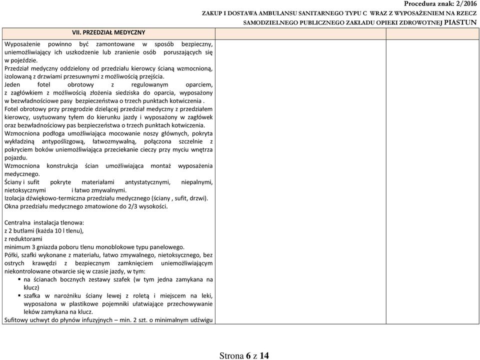 Jeden fotel obrotowy z regulowanym oparciem, z zagłówkiem z możliwością złożenia siedziska do oparcia, wyposażony w bezwładnościowe pasy bezpieczeństwa o trzech punktach kotwiczenia.