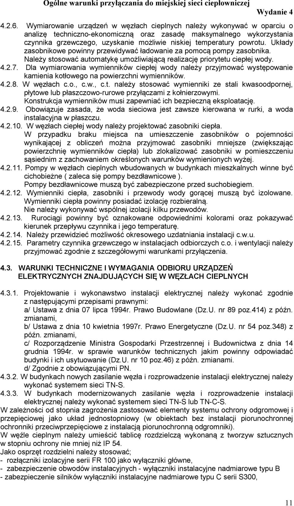 temperatury powrotu. Układy zasobnikowe powinny przewidywać ładowanie za pomocą pompy zasobnika. Należy stosować automatykę umożliwiającą realizację priorytetu ciepłej wody. 4.2.7.