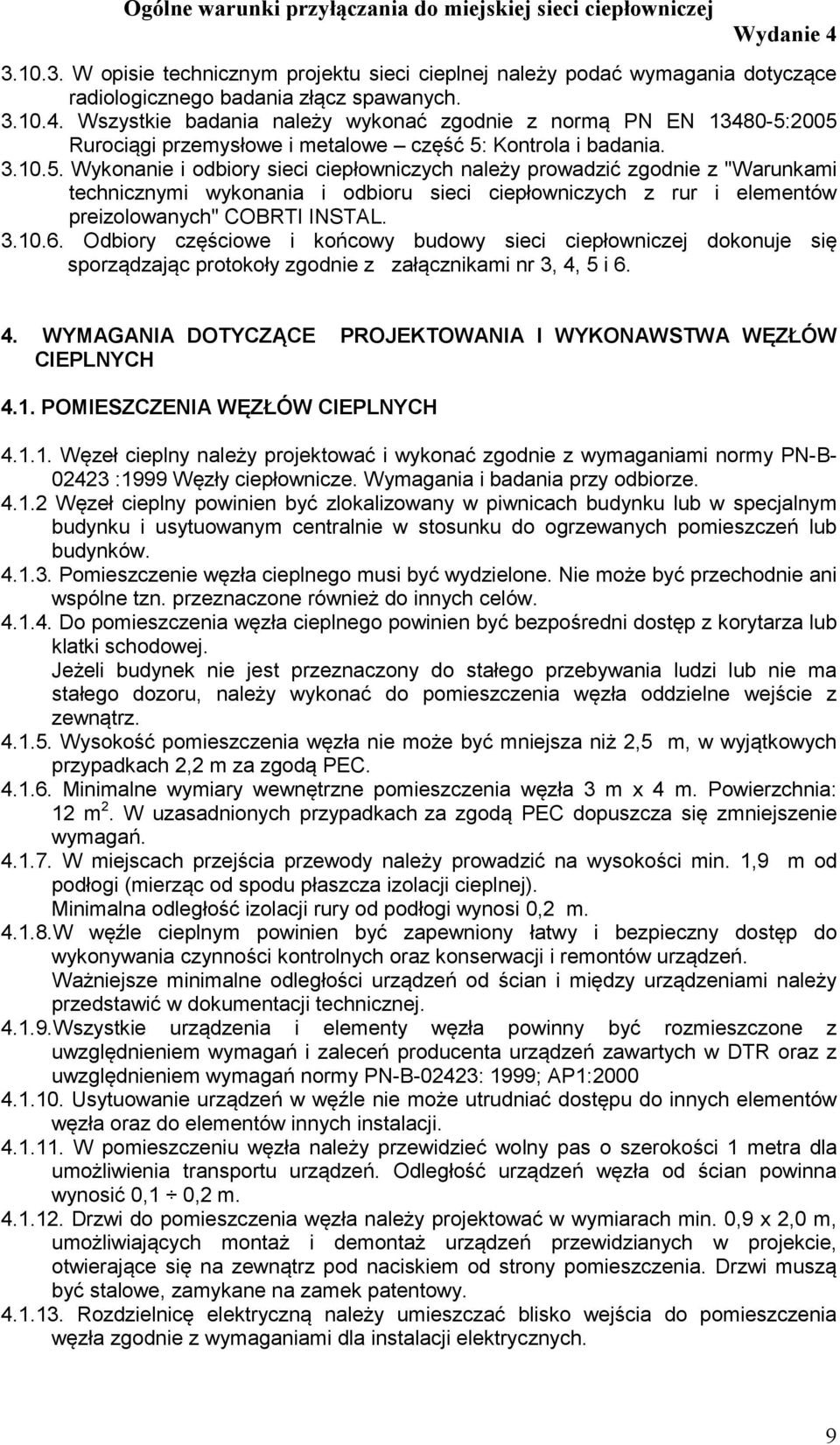 2005 Rurociągi przemysłowe i metalowe część 5: Kontrola i badania. 3.10.5. Wykonanie i odbiory sieci ciepłowniczych należy prowadzić zgodnie z "Warunkami technicznymi wykonania i odbioru sieci ciepłowniczych z rur i elementów preizolowanych" COBRTI INSTAL.