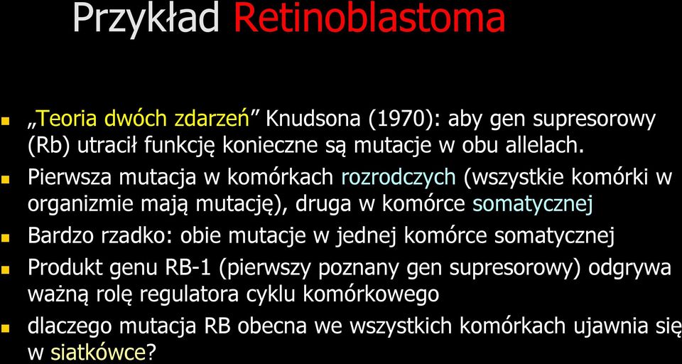 Pierwsza mutacja w komórkach rozrodczych (wszystkie komórki w organizmie mają mutację), druga w komórce somatycznej Bardzo