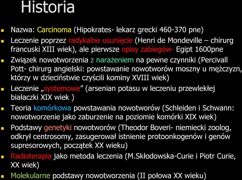 (arsenian potasu w leczeniu przewlekłej białaczki XIX wiek ) Teoria komórkowa powstawania nowotworów (Schleiden i Schwann: nowotworzenie jako zaburzenie na poziomie komórki XIX wiek) Podstawy