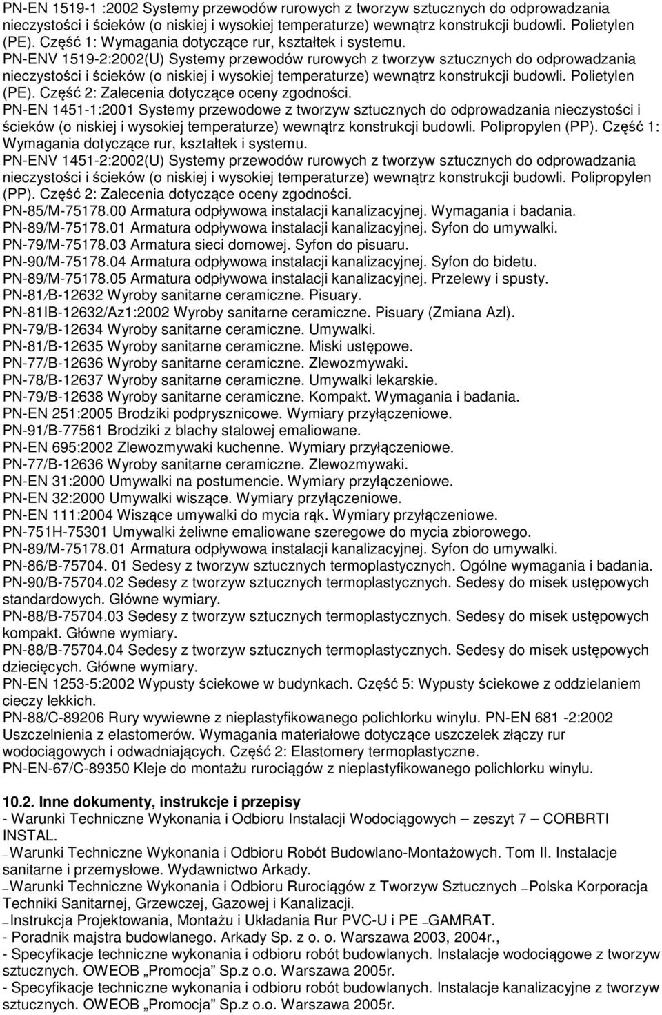 PN-ENV 1519-2:2002(U) Systemy przewodów rurowych z tworzyw sztucznych do odprowadzania nieczystości i ścieków (o niskiej i wysokiej temperaturze) wewnątrz konstrukcji budowli. Polietylen (PE).