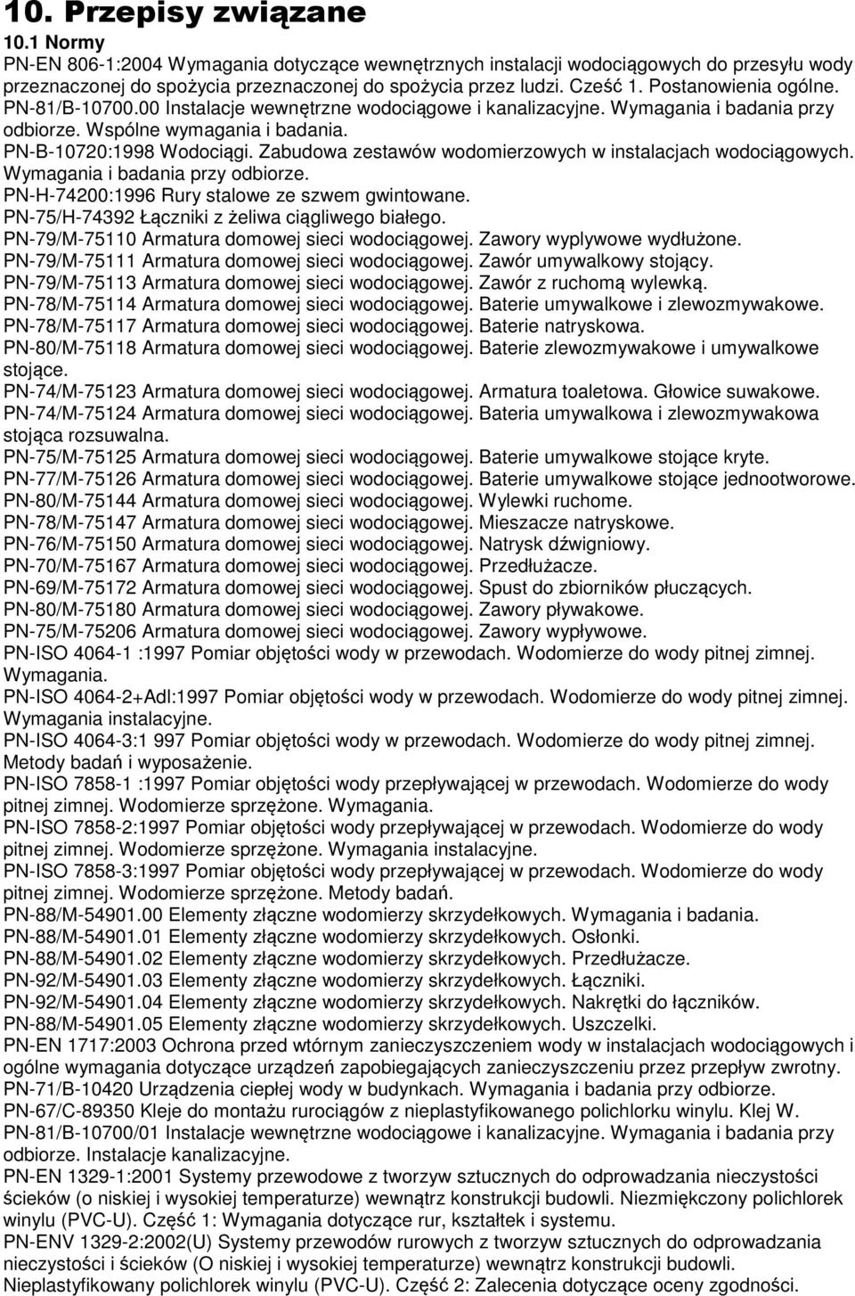 Zabudowa zestawów wodomierzowych w instalacjach wodociągowych. Wymagania i badania przy odbiorze. PN-H-74200:1996 Rury stalowe ze szwem gwintowane. PN-75/H-74392 Łączniki z żeliwa ciągliwego białego.