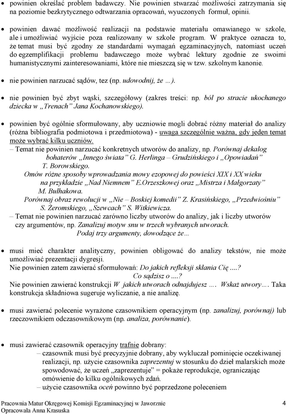 W praktyce oznacza to, że temat musi być zgodny ze standardami wymagań egzaminacyjnych, natomiast uczeń do egzemplifikacji problemu badawczego może wybrać lektury zgodnie ze swoimi humanistycznymi