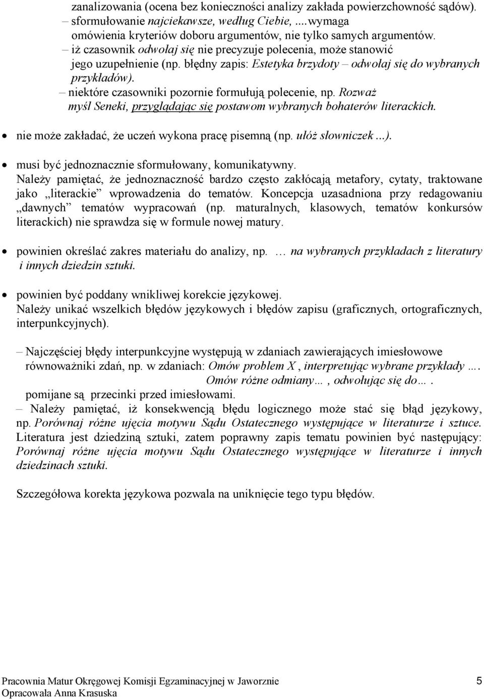 niektóre czasowniki pozornie formułują polecenie, np. Rozważ myśl Seneki, przyglądając się postawom wybranych bohaterów literackich. nie może zakładać, że uczeń wykona pracę pisemną (np.