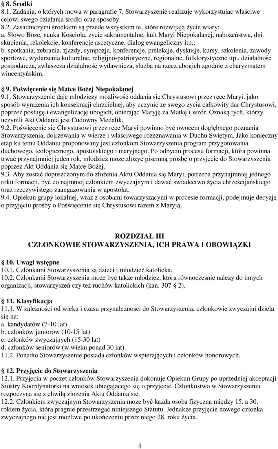 Słowo Boże, nauka Kościoła, życie sakramentalne, kult Maryi Niepokalanej, nabożeństwa, dni skupienia, rekolekcje, konferencje ascetyczne, dialog ewangeliczny itp.; b.