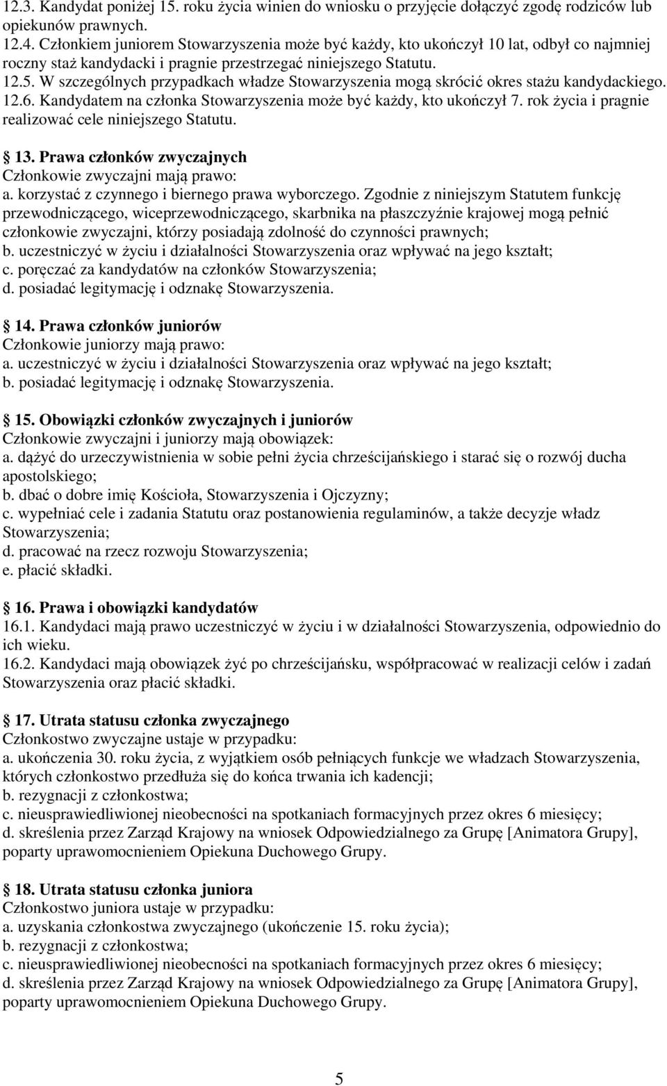 W szczególnych przypadkach władze Stowarzyszenia mogą skrócić okres stażu kandydackiego. 12.6. Kandydatem na członka Stowarzyszenia może być każdy, kto ukończył 7.