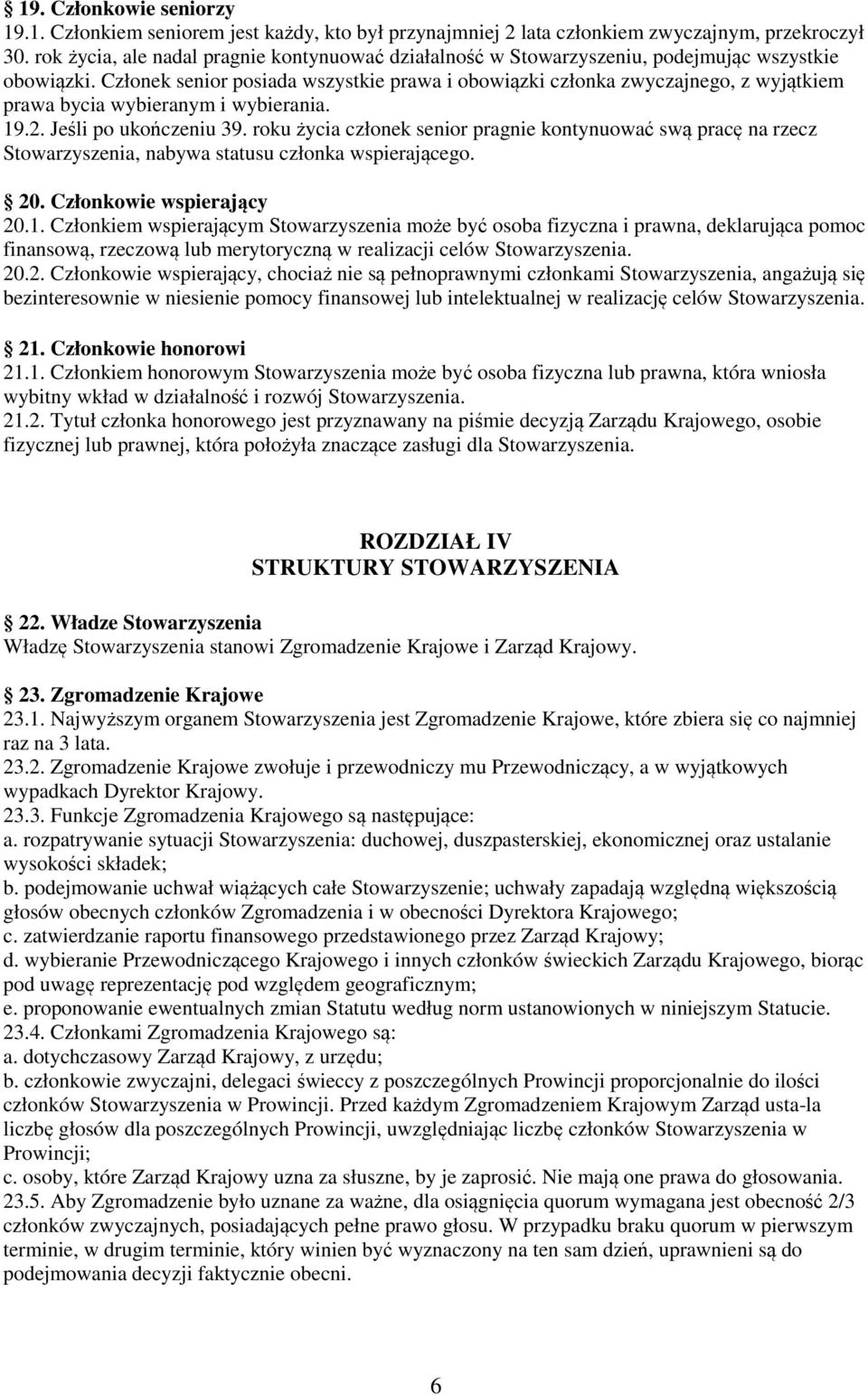 Członek senior posiada wszystkie prawa i obowiązki członka zwyczajnego, z wyjątkiem prawa bycia wybieranym i wybierania. 19.2. Jeśli po ukończeniu 39.