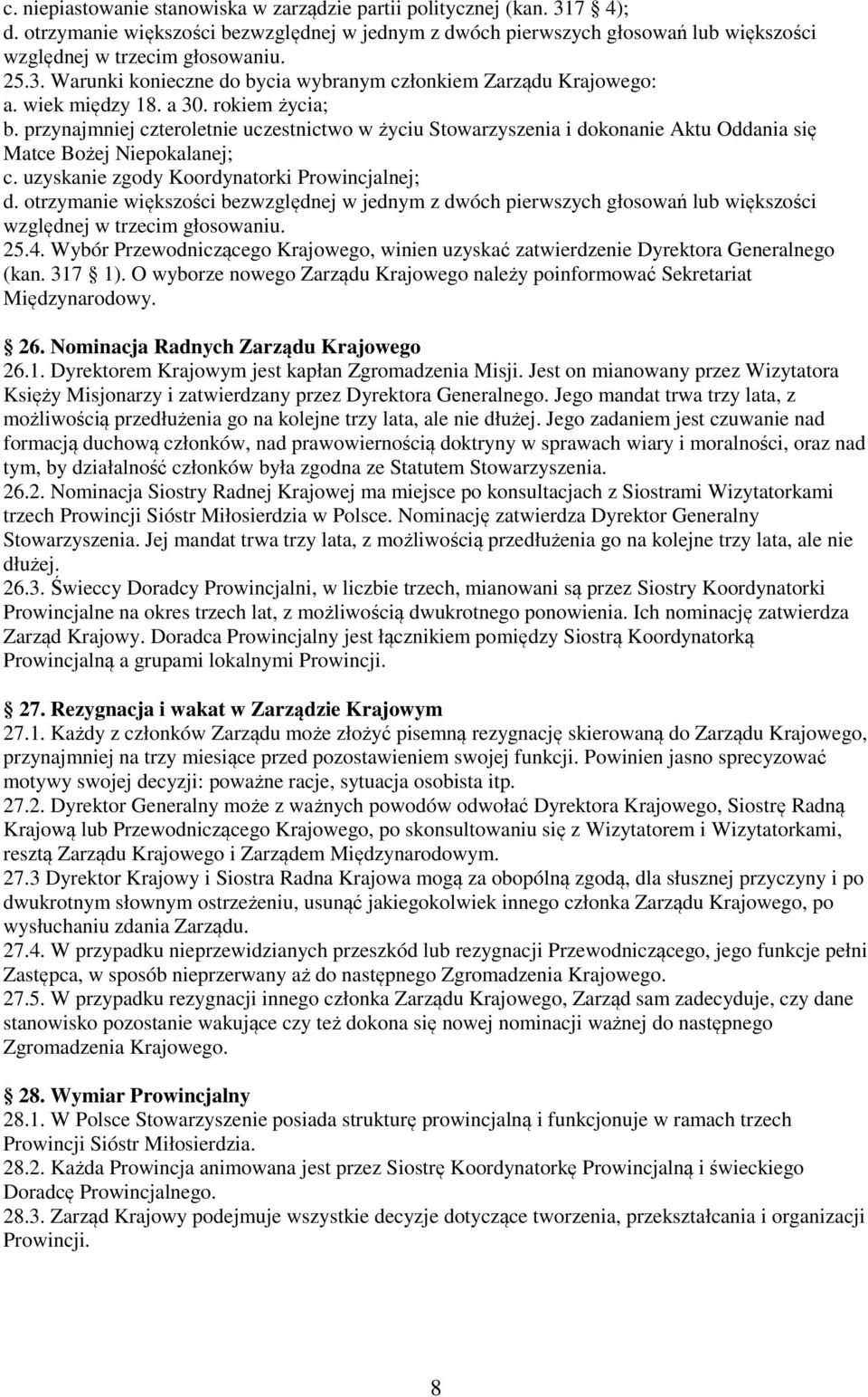 przynajmniej czteroletnie uczestnictwo w życiu Stowarzyszenia i dokonanie Aktu Oddania się Matce Bożej Niepokalanej; c. uzyskanie zgody Koordynatorki Prowincjalnej; d.