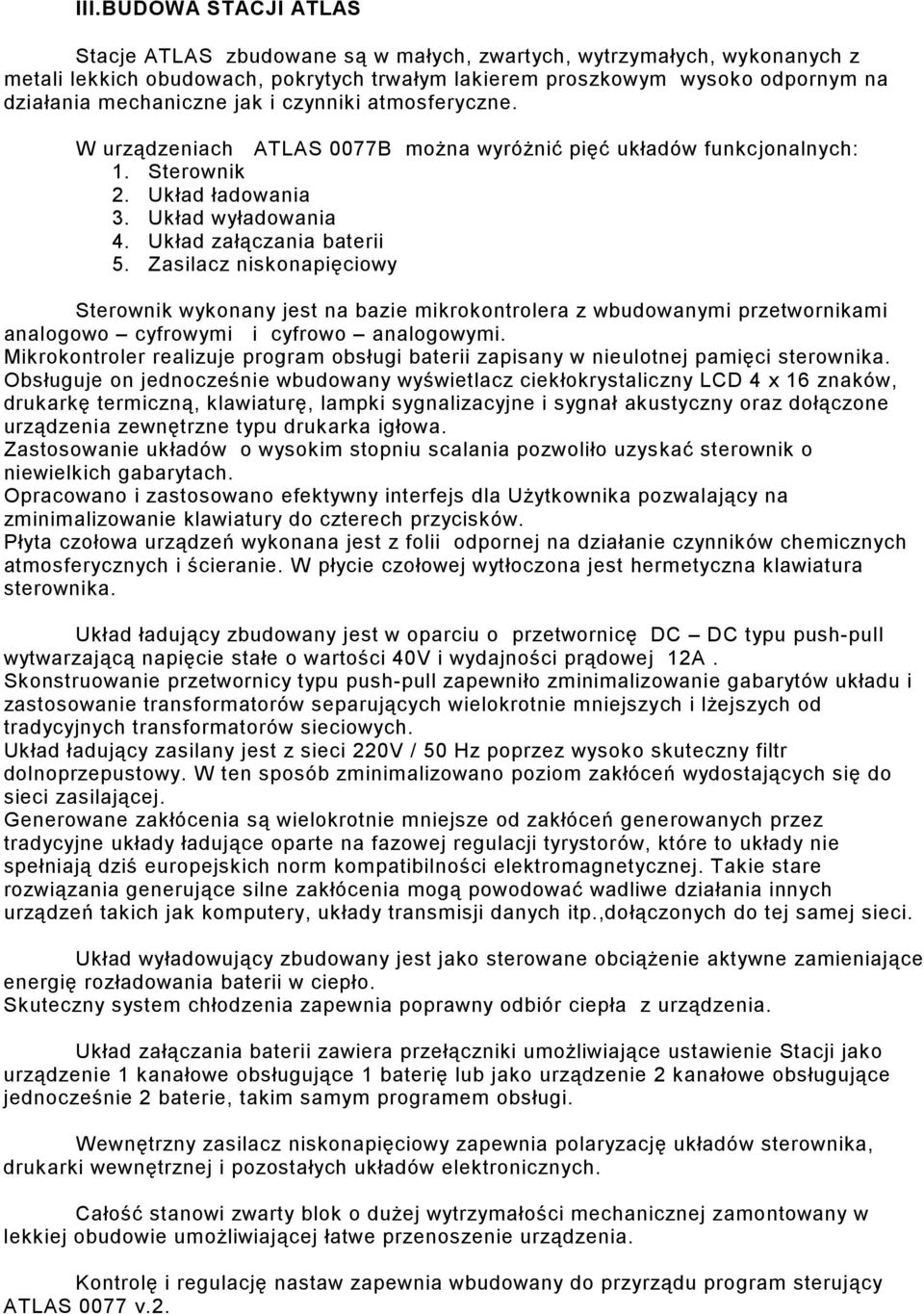 Zasilacz niskonapięciowy Sterownik wykonany jest na bazie mikrokontrolera z wbudowanymi przetwornikami analogowo cyfrowymi i cyfrowo analogowymi.