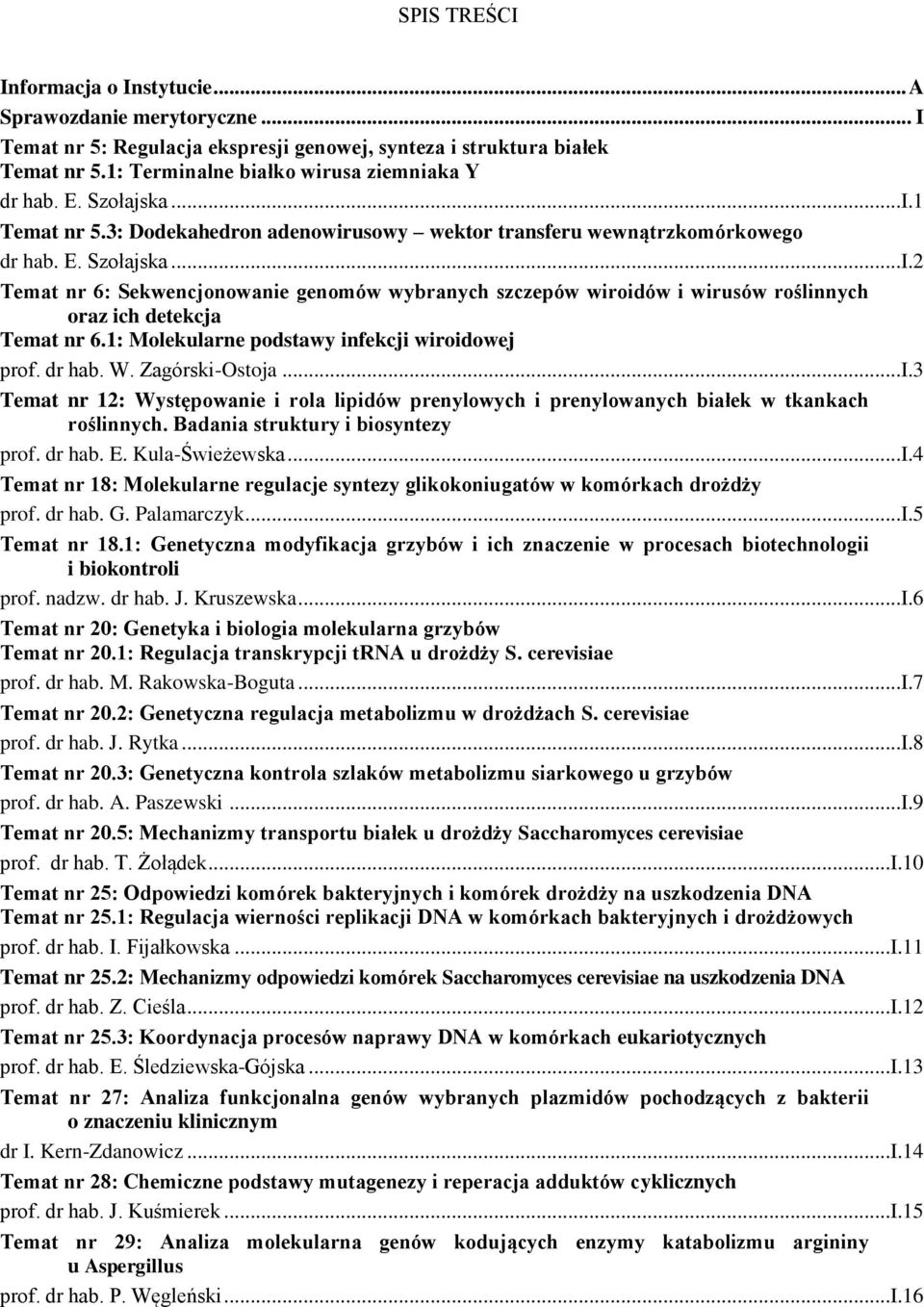 1: Molekularne podstawy infekcji wiroidowej prof. dr hab. W. Zagórski-Ostoja...I.3 Temat nr 12: Występowanie i rola lipidów prenylowych i prenylowanych białek w tkankach roślinnych.