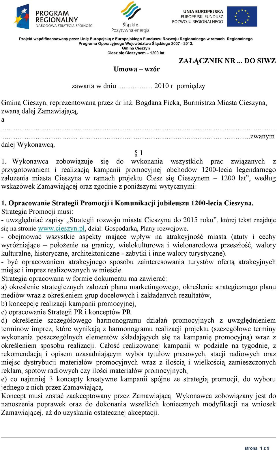 Wykonawca zobowiązuje się do wykonania wszystkich prac związanych z przygotowaniem i realizacją kampanii promocyjnej obchodów 1200-lecia legendarnego założenia miasta Cieszyna w ramach projektu Ciesz