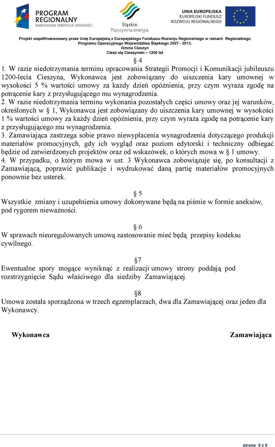 W razie niedotrzymania terminu wykonania pozostałych części umowy oraz jej warunków, określonych w 1, Wykonawca jest zobowiązany do uiszczenia kary umownej w wysokości 1 % wartości umowy za każdy