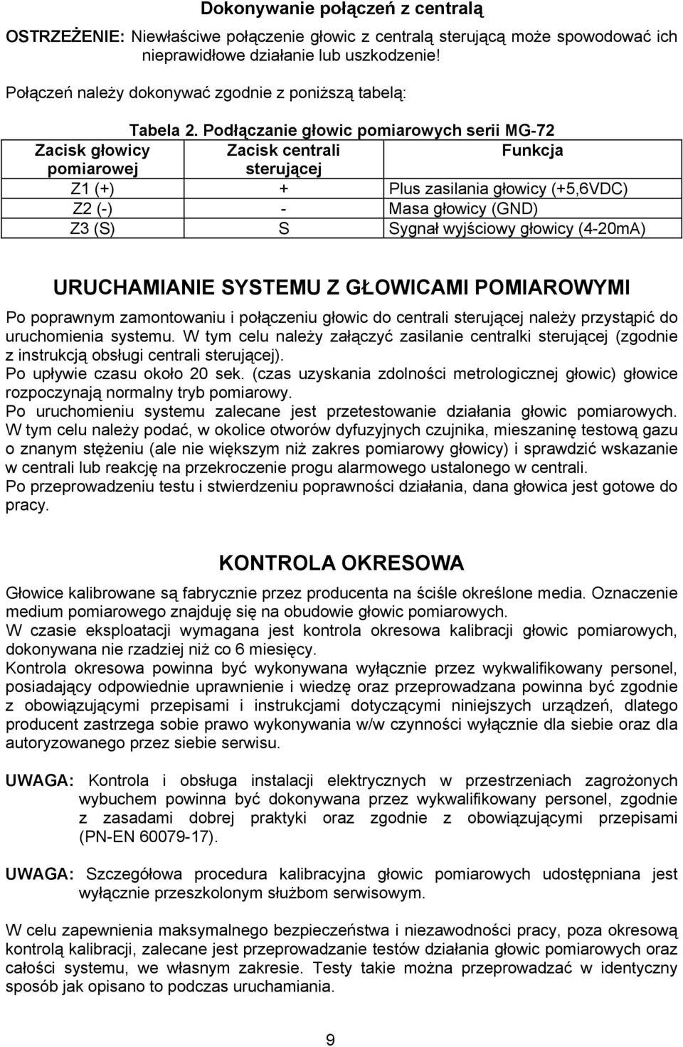 Podłączanie głowic pomiarowych serii MG-72 Zacisk głowicy Zacisk centrali Funkcja pomiarowej sterującej Z1 (+) + Plus zasilania głowicy (+5,6VDC) Z2 (-) - Masa głowicy (GND) Z3 (S) S Sygnał wyjściowy