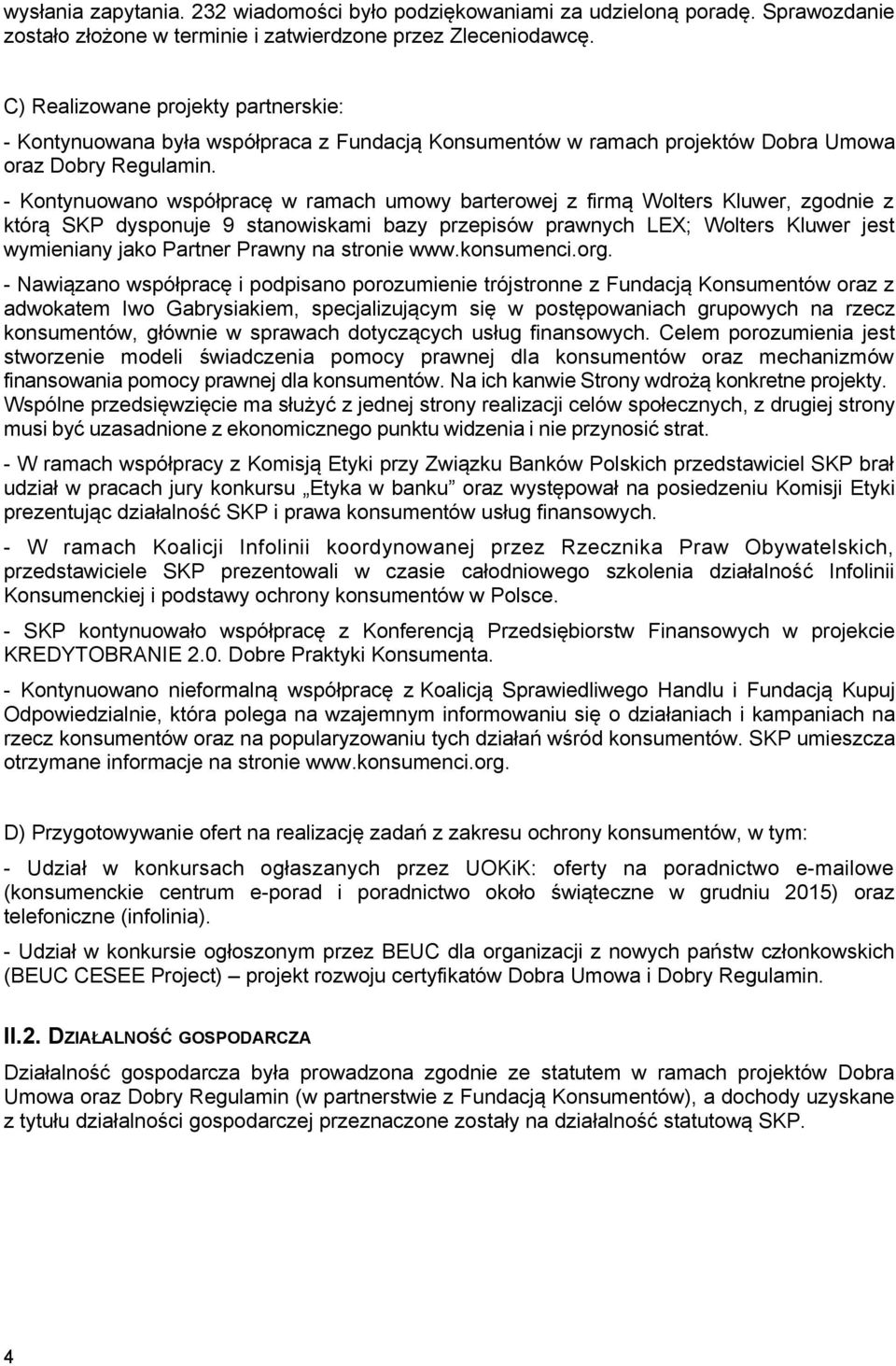 - Kontynuowano współpracę w ramach umowy barterowej z firmą Wolters Kluwer, zgodnie z którą SKP dysponuje 9 stanowiskami bazy przepisów prawnych LEX; Wolters Kluwer jest wymieniany jako Partner