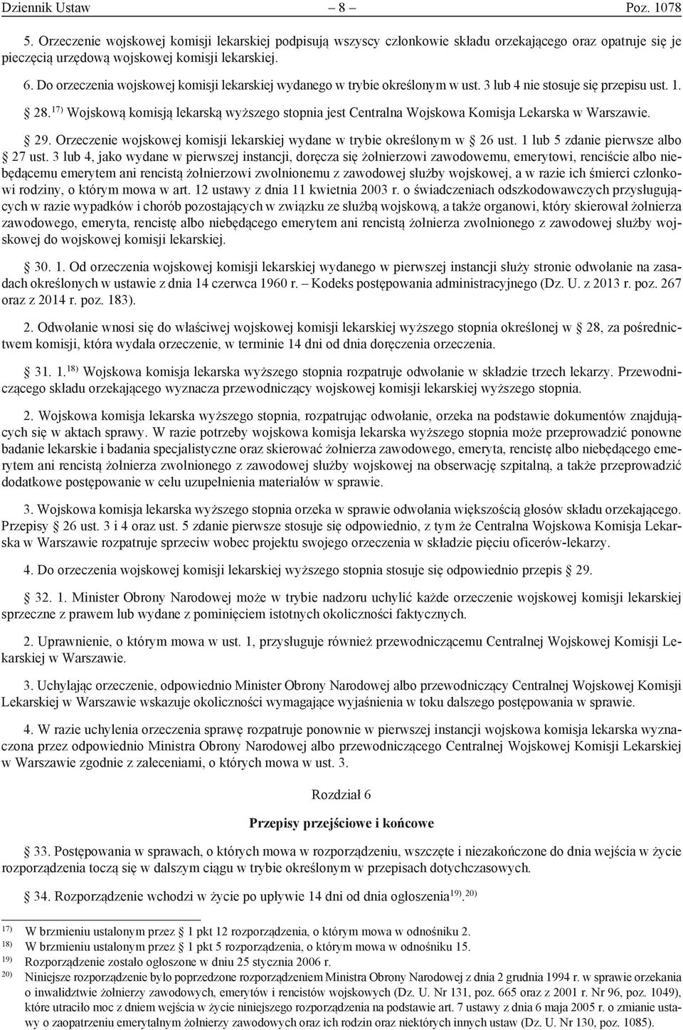 17) Wojskową komisją lekarską wyższego stopnia jest Centralna Wojskowa Komisja Lekarska w Warszawie. 29. Orzeczenie wojskowej komisji lekarskiej wydane w trybie określonym w 26 ust.