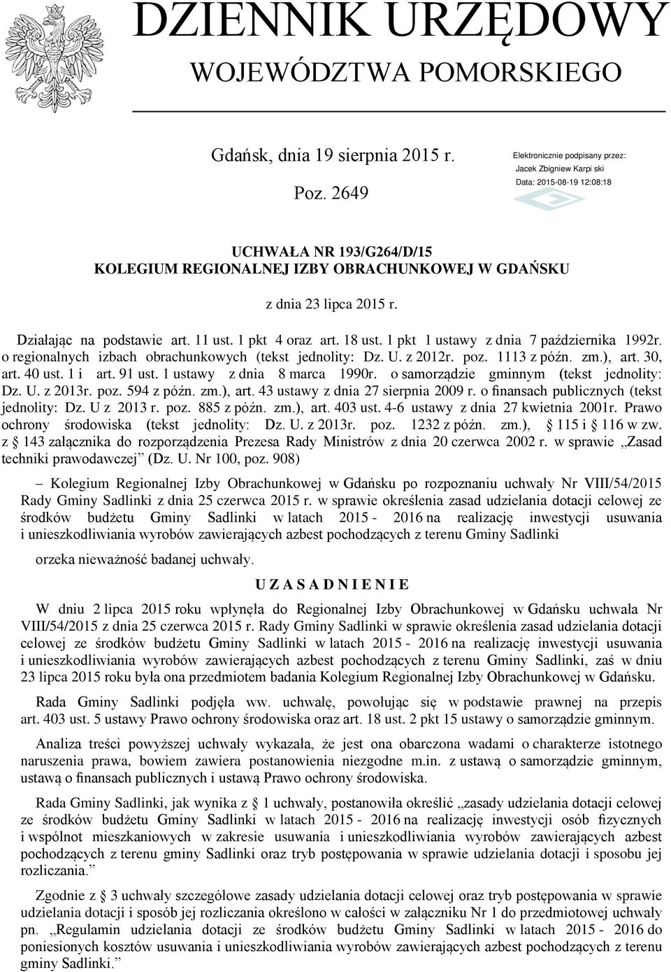 ), art. 30, art. 40 ust. 1 i art. 91 ust. 1 ustawy z dnia 8 marca 1990r. o samorządzie gminnym (tekst jednolity: Dz. U. z 2013r. poz. 594 z późn. zm.), art. 43 ustawy z dnia 27 sierpnia 2009 r.